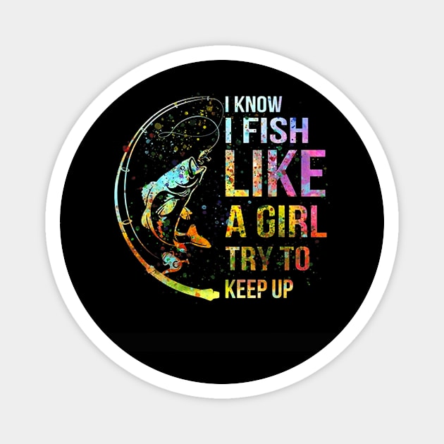 I Know I Fish Like A Girl Try To Keep Up - Fishing Party Magnet by kasperek